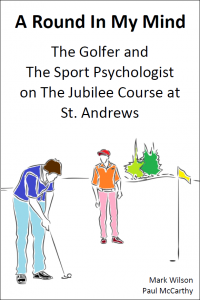 A Round In My Mind: The Golfer and The Sport Psychologist on The Jubilee Course at St Andrews by Dr Paul McCarthy and Mark Wilson – book cover