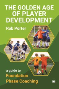 The Golden Age of Player Development: A Guide to Foundation Phase Coaching by Rob Porter – book cover